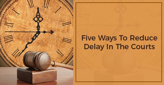 Five Ways To Reduce Delay In The Courts