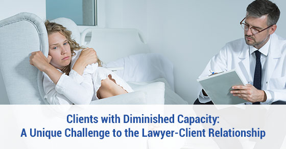 Clients with Diminished Capacity: A Unique Challenge to the Lawyer-Client Relationship
