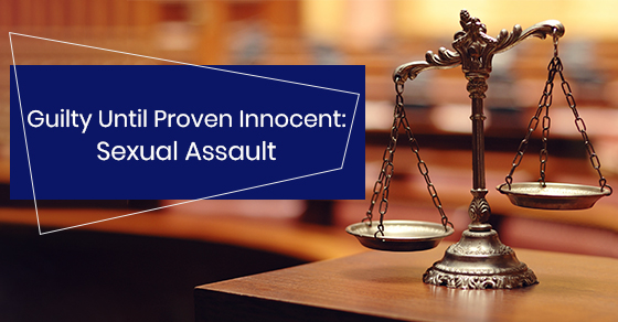 GUILTY UNTIL PROVEN INNOCENT: SEXUAL ASSAULT