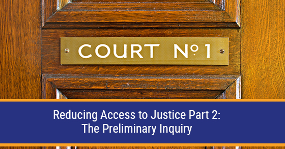 Reducing Access to Justice Part 2: The Preliminary Inquiry