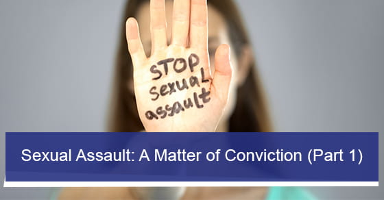 Sexual Assault: A Matter of Conviction (Part 1)