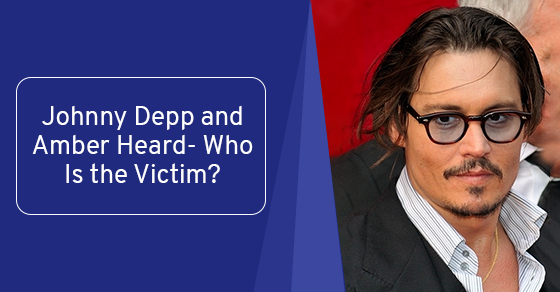Johnny Depp and Amber Heard- Who Is the Victim?