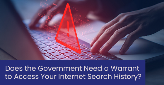 Does the Government Need a Warrant to Access Your Internet Search History?